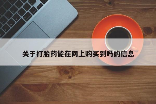 堕胎药关于打胎药能在网上购买到吗的信息