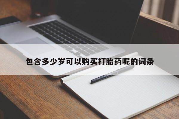 堕胎药包含多少岁可以购买打胎药呢的词条