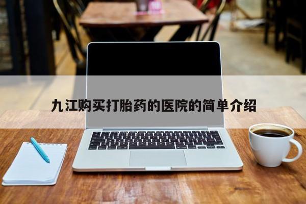 堕胎药九江购买打胎药的医院的简单介绍