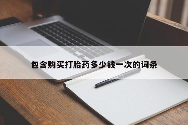 堕胎药包含购买打胎药多少钱一次的词条