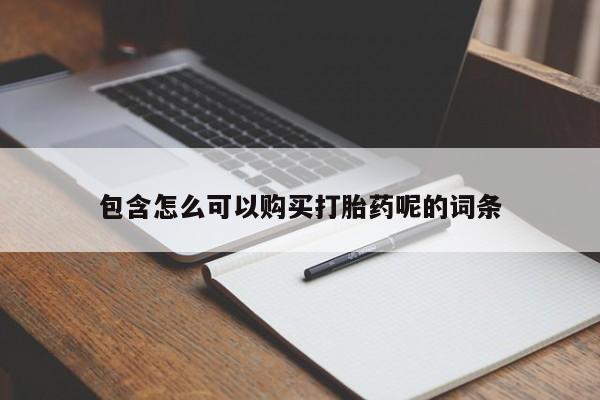 堕胎药包含怎么可以购买打胎药呢的词条