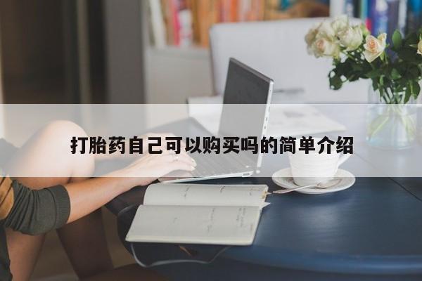 堕胎药打胎药自己可以购买吗的简单介绍