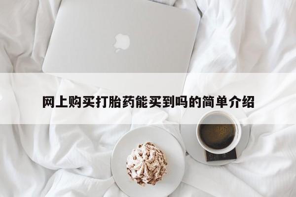 堕胎药网上购买打胎药能买到吗的简单介绍