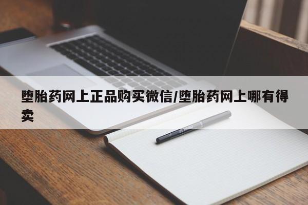 堕胎药网上正品购买微信/堕胎药网上哪有得卖