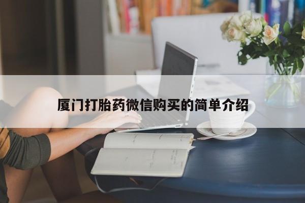 堕胎药厦门打胎药微信购买的简单介绍