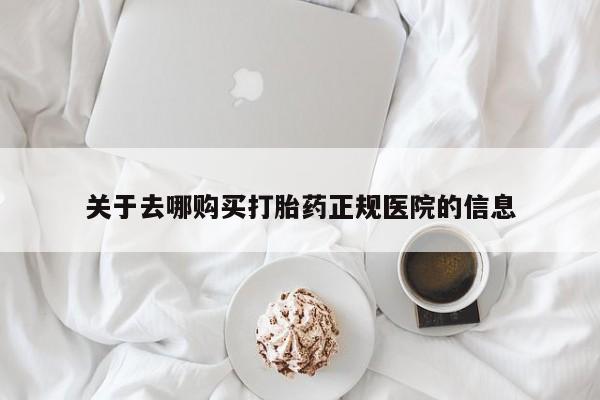 堕胎药关于去哪购买打胎药正规医院的信息