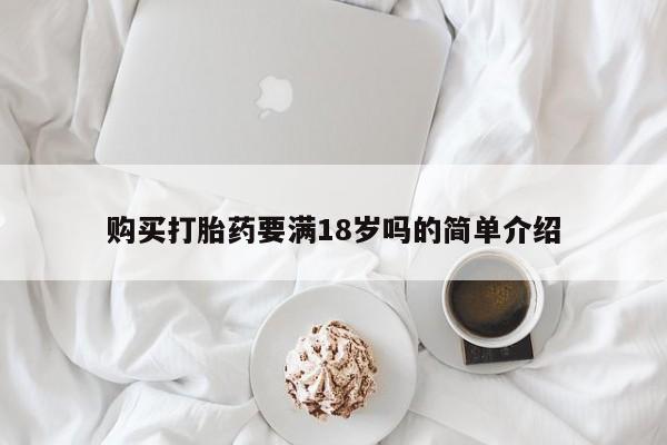 堕胎药购买打胎药要满18岁吗的简单介绍