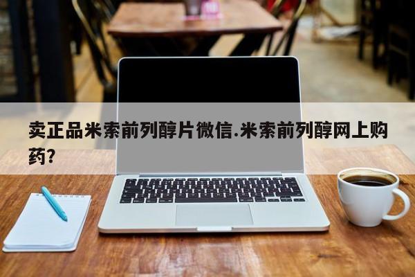 堕胎药卖正品米索前列醇片微信.米索前列醇网上购药？